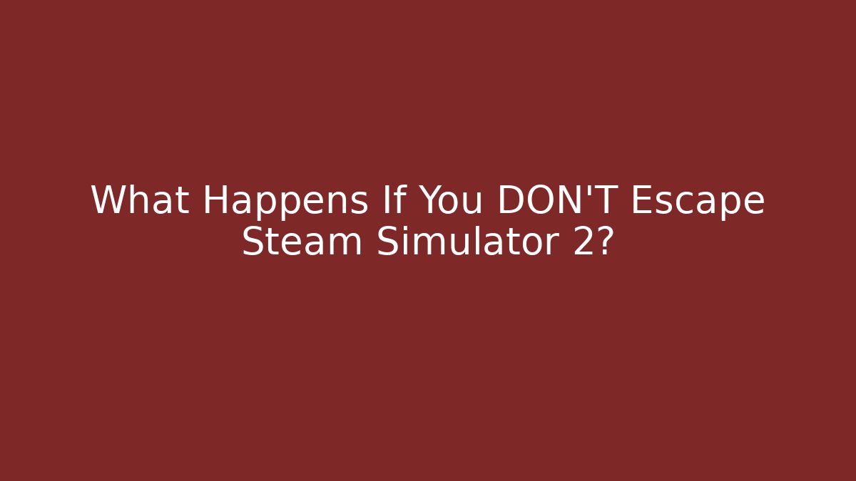 What Happens If You DON'T Escape Steam Simulator 2?