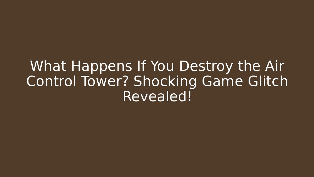What Happens If You Destroy the Air Control Tower? Shocking Game Glitch Revealed! - Critter Realm