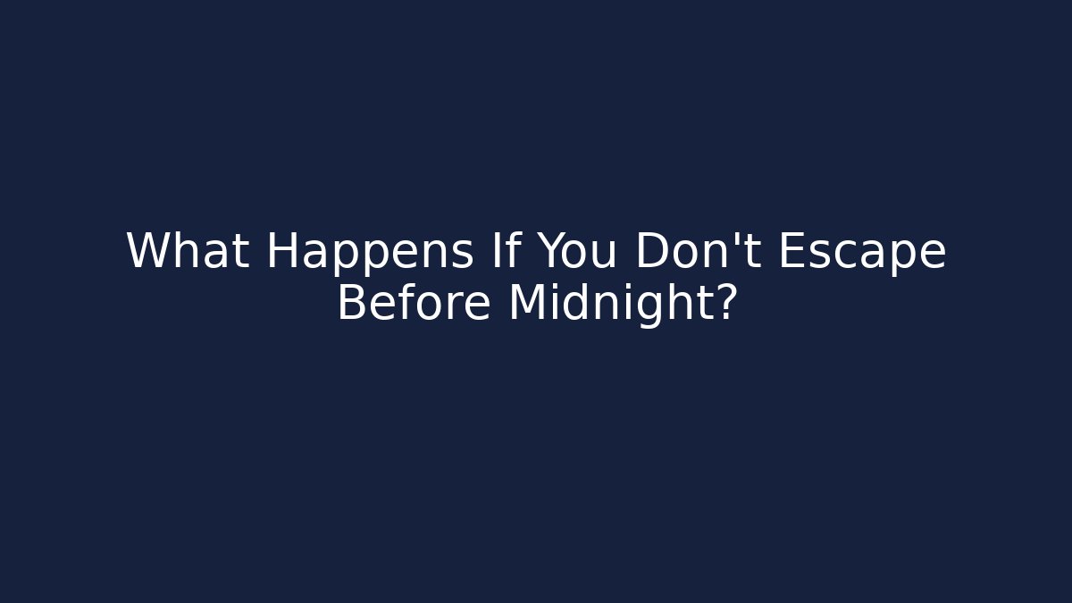 What Happens If You Don't Escape Before Midnight?