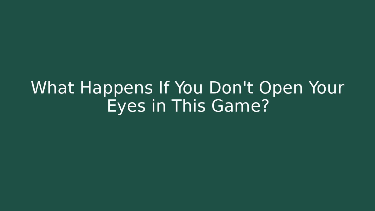 What Happens If You Don't Open Your Eyes in This Game?