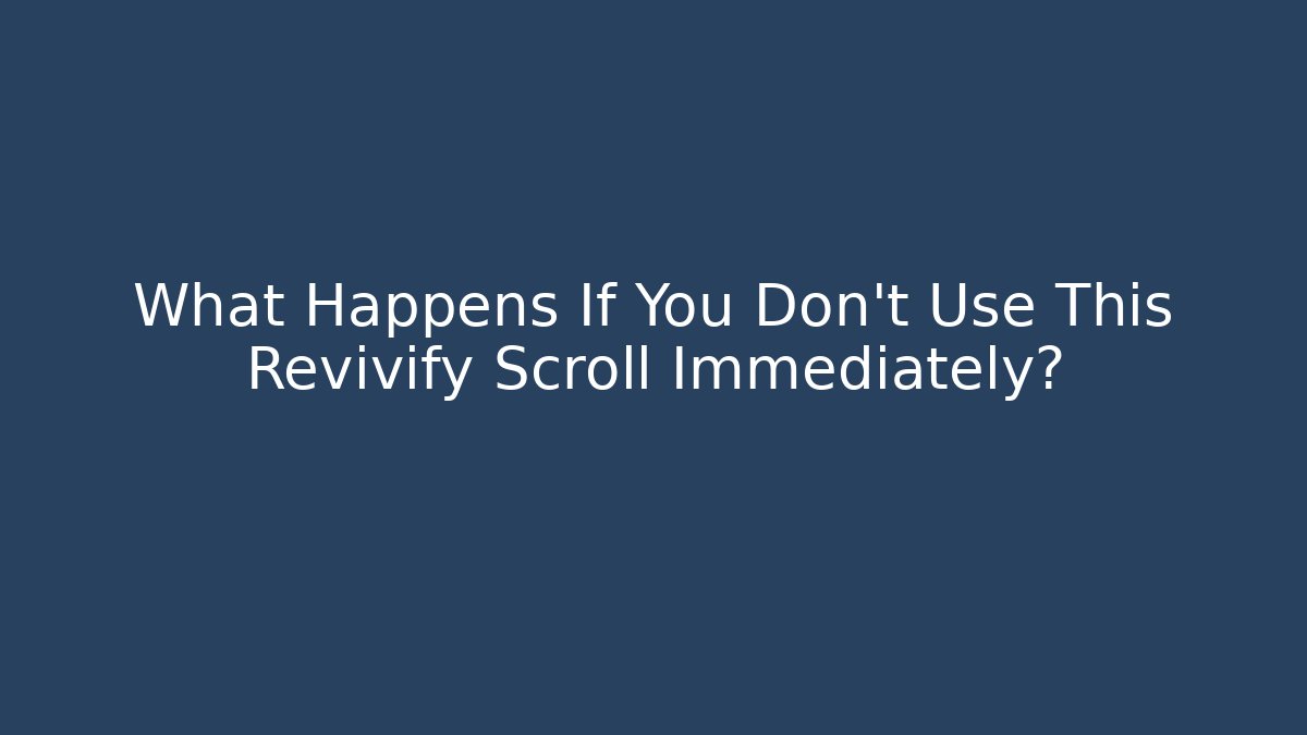 What Happens If You Don't Use This Revivify Scroll Immediately?