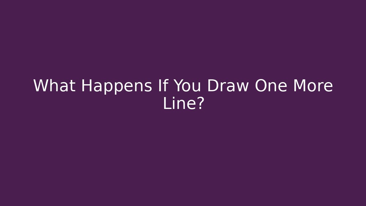 What Happens If You Draw One More Line?