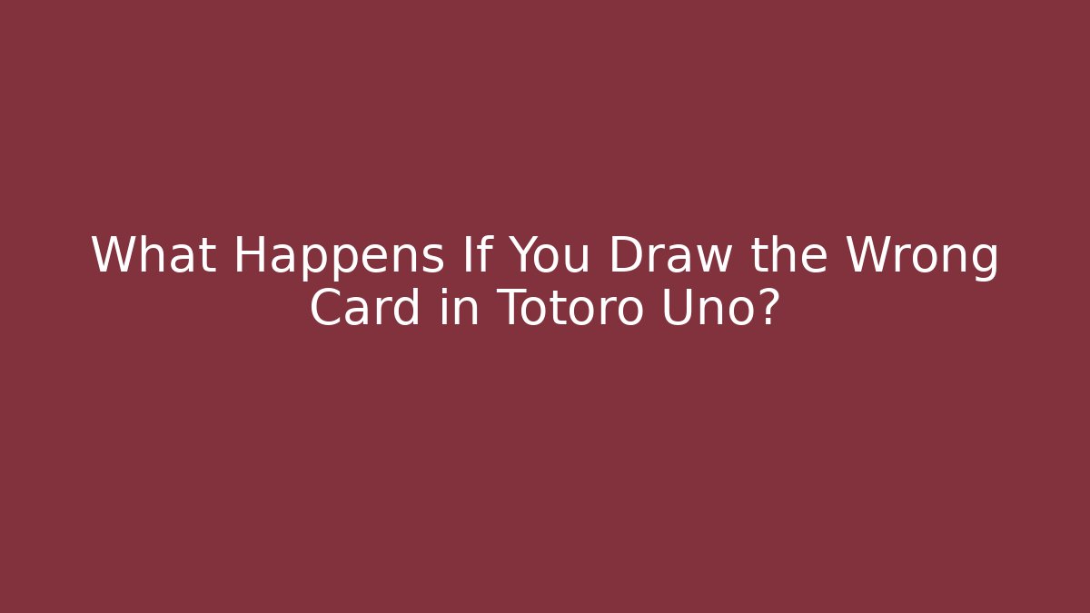 What Happens If You Draw the Wrong Card in Totoro Uno?