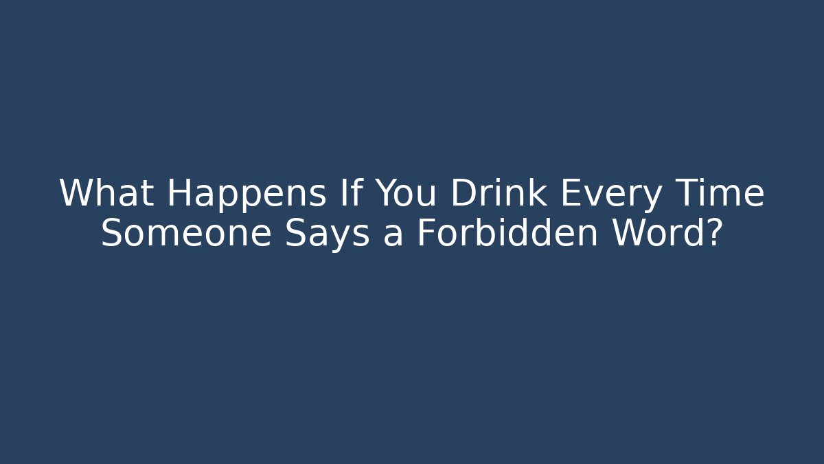 What Happens If You Drink Every Time Someone Says a Forbidden Word? - Critter Realm