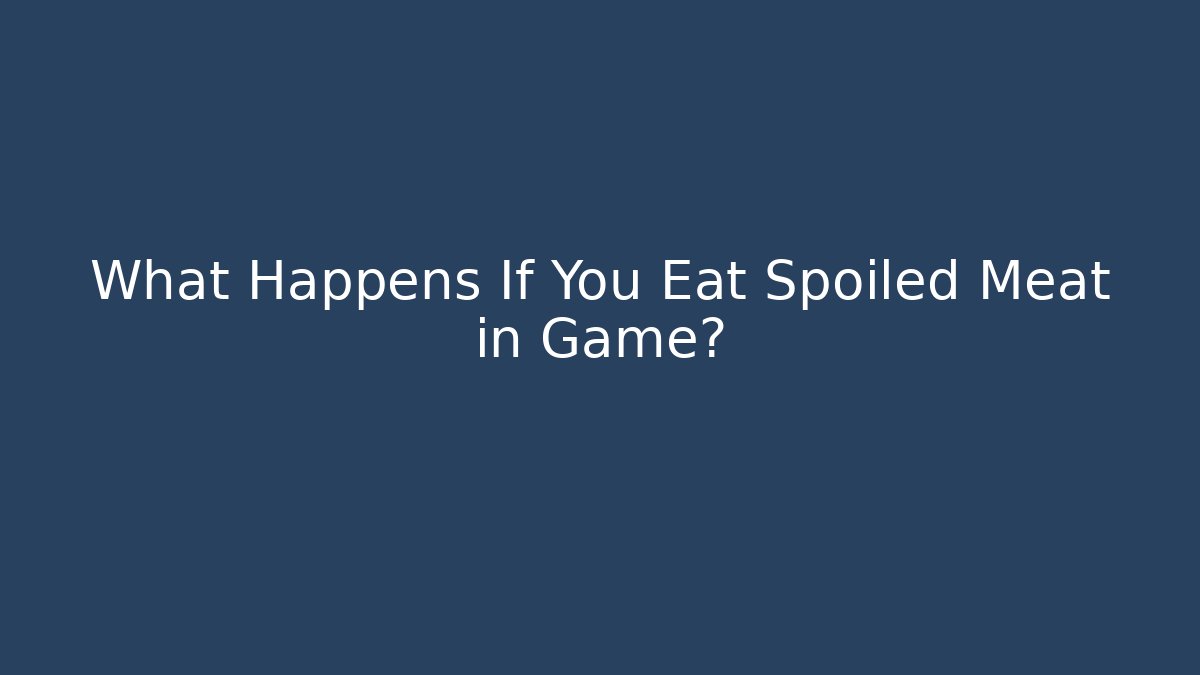 What Happens If You Eat Spoiled Meat in Game?