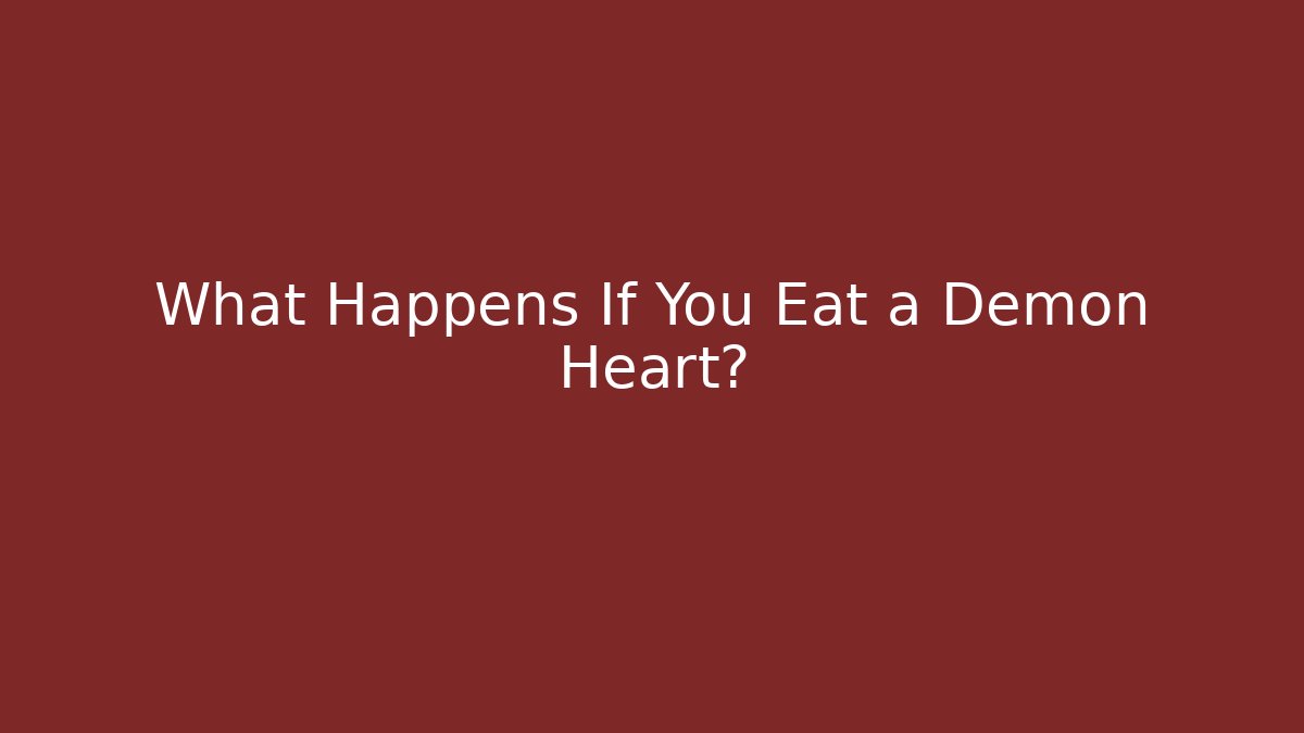 What Happens If You Eat a Demon Heart?