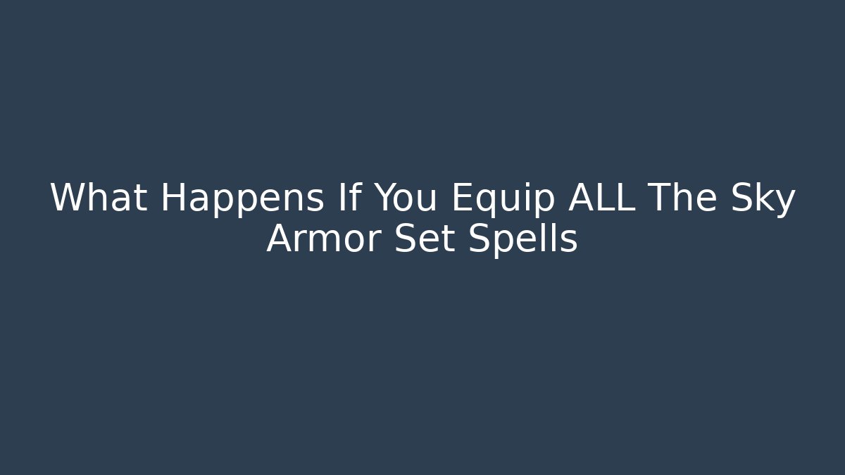 What Happens If You Equip ALL The Sky Armor Set Spells