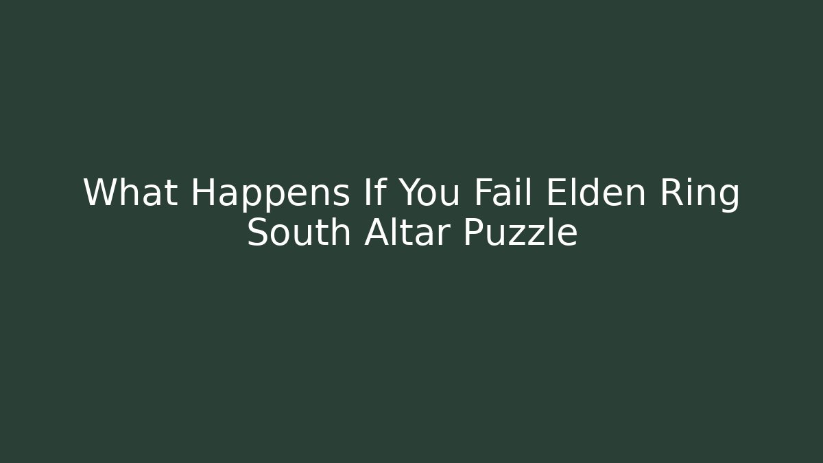 What Happens If You Fail Elden Ring South Altar Puzzle