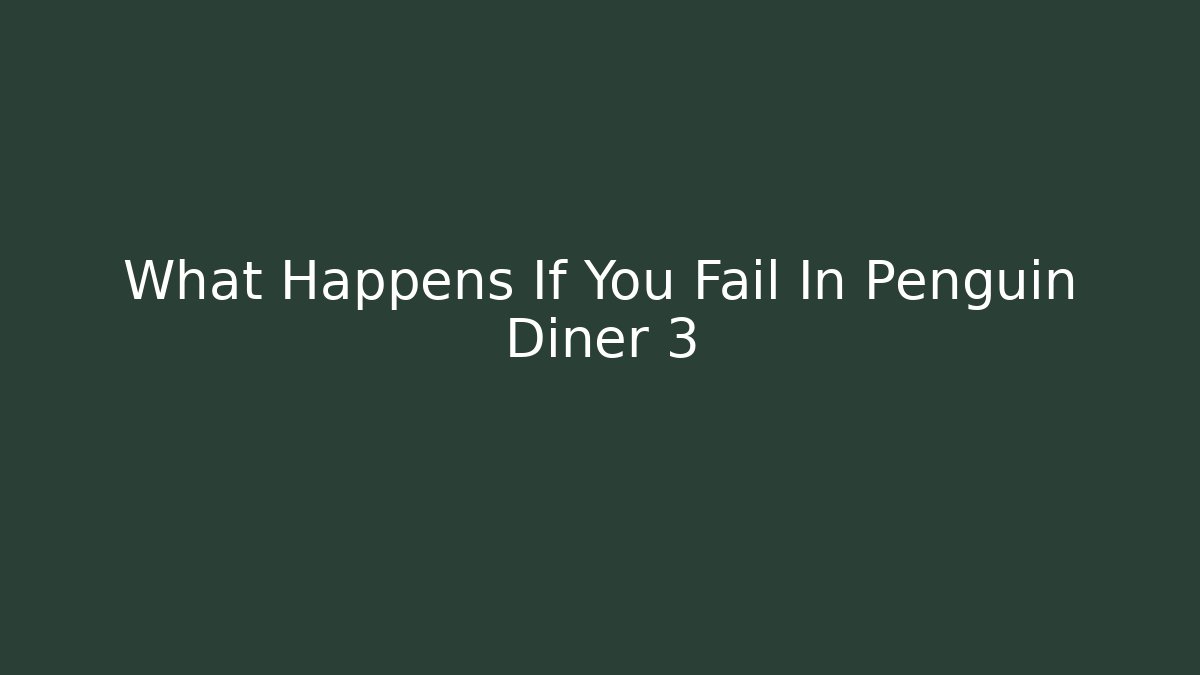 What Happens If You Fail In Penguin Diner 3
