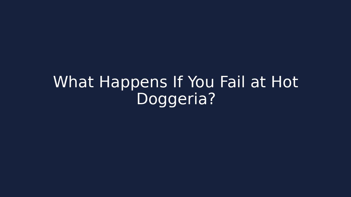 What Happens If You Fail at Hot Doggeria?