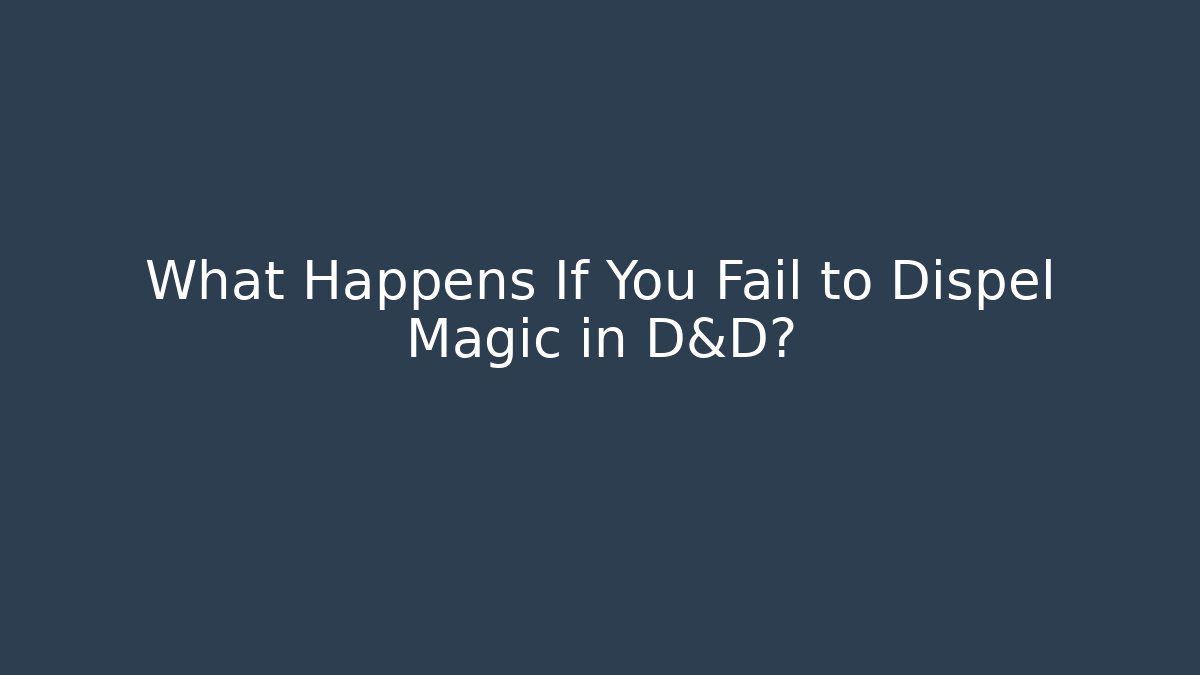 What Happens If You Fail to Dispel Magic in D&D?