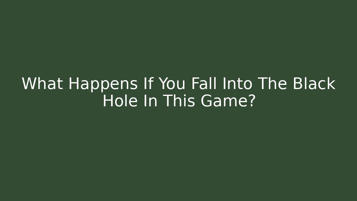 What Happens If You Fall Into The Black Hole In This Game?