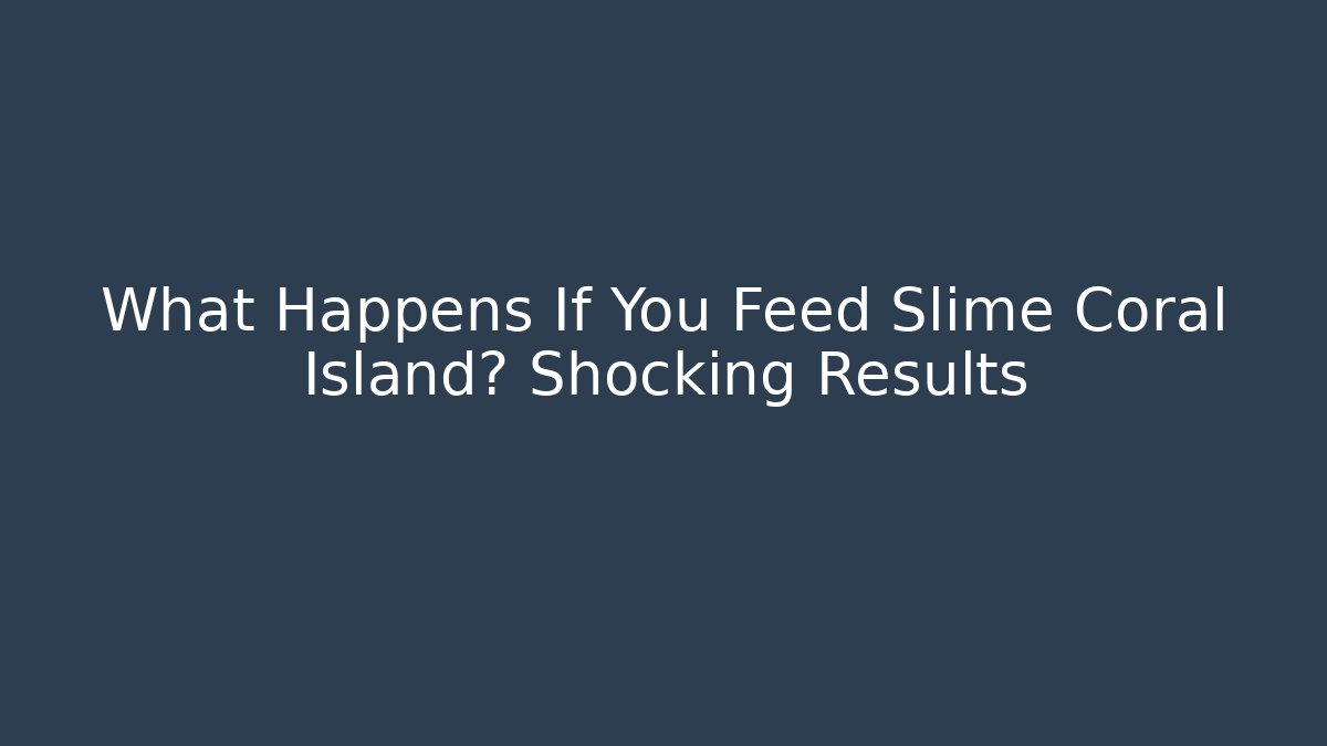 What Happens If You Feed Slime Coral Island? Shocking Results
