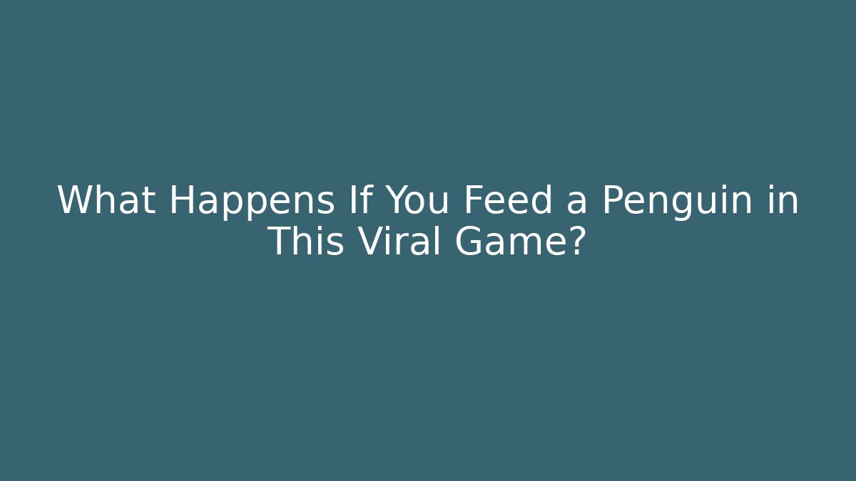 What Happens If You Feed a Penguin in This Viral Game?