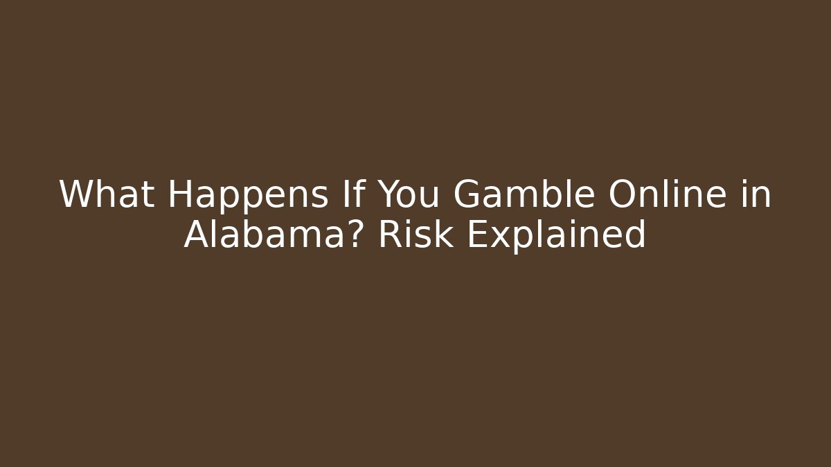 What Happens If You Gamble Online in Alabama? Risk Explained