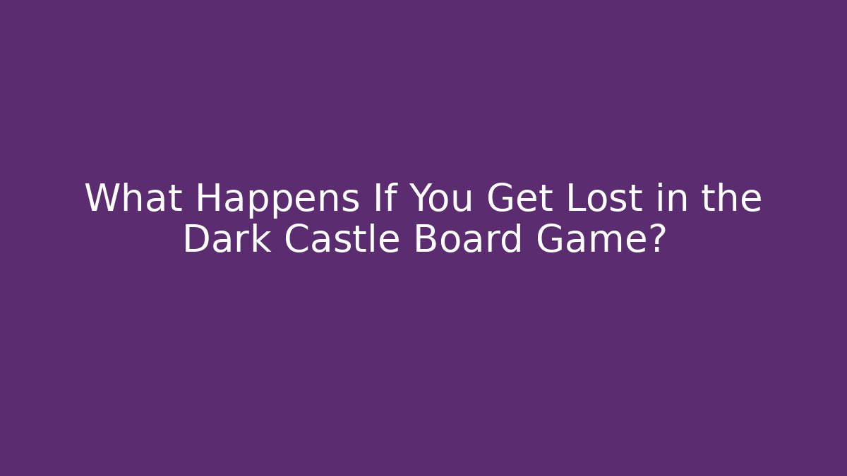 What Happens If You Get Lost in the Dark Castle Board Game?