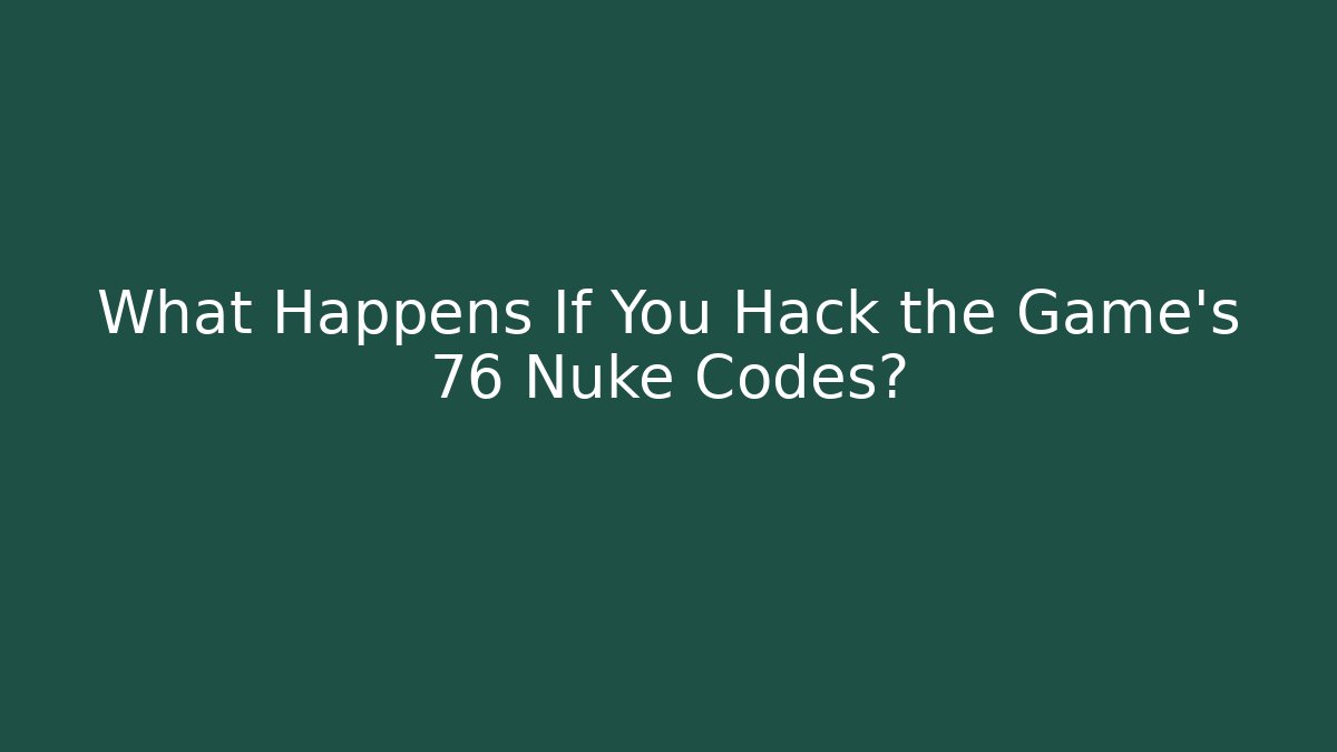 What Happens If You Hack the Game's 76 Nuke Codes?