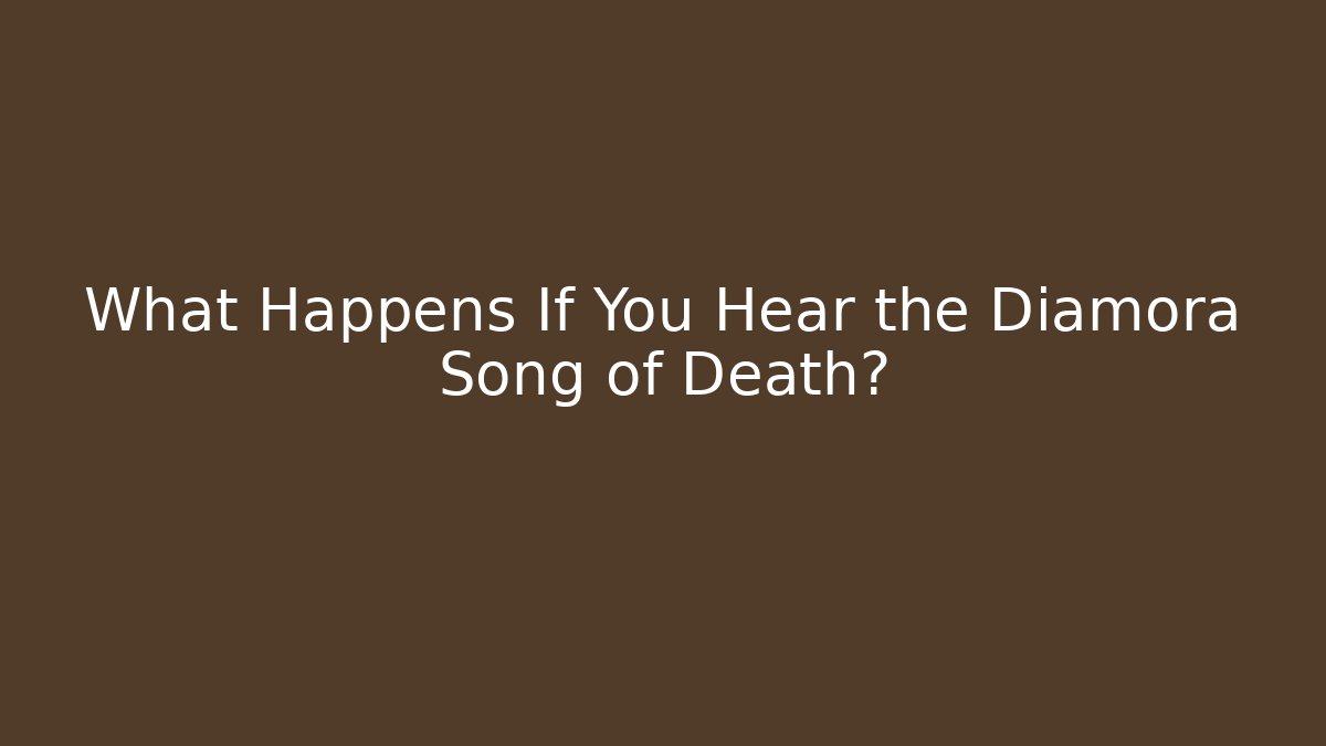 What Happens If You Hear the Diamora Song of Death?
