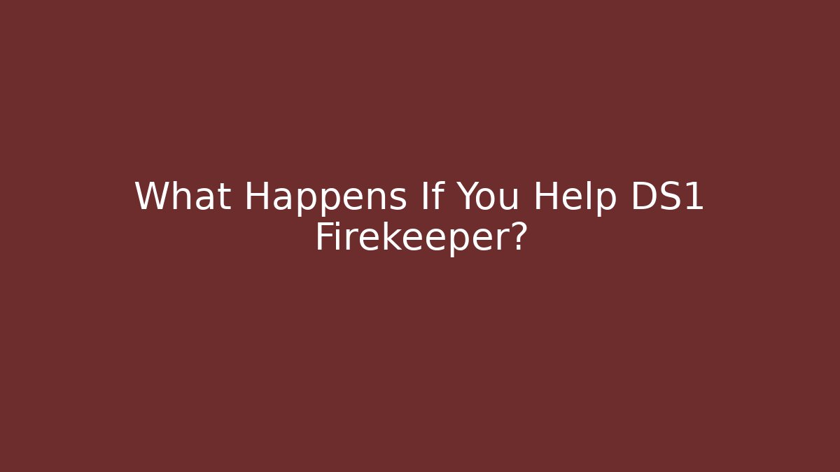 What Happens If You Help DS1 Firekeeper?