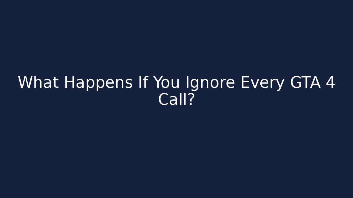 What Happens If You Ignore Every GTA 4 Call?