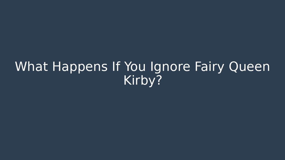 What Happens If You Ignore Fairy Queen Kirby?
