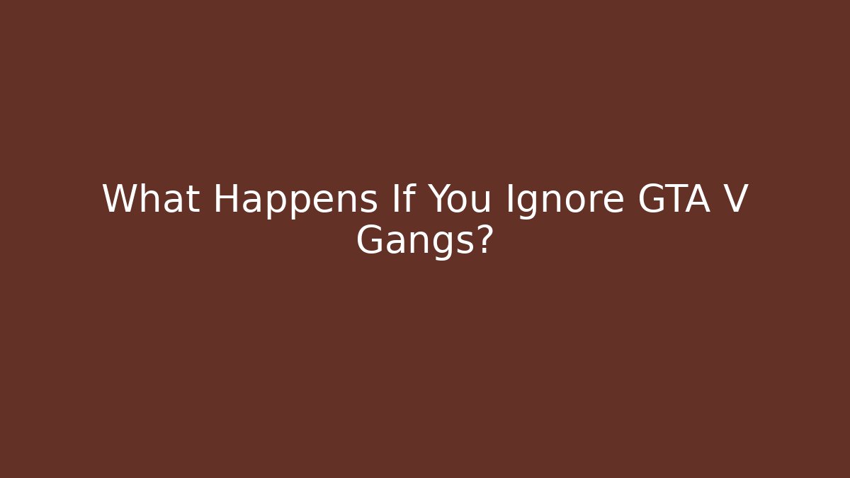 What Happens If You Ignore GTA V Gangs?