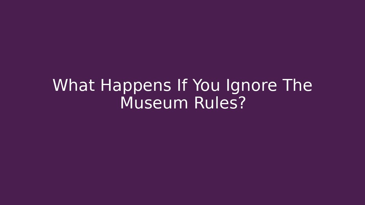 What Happens If You Ignore The Museum Rules? - Critter Realm