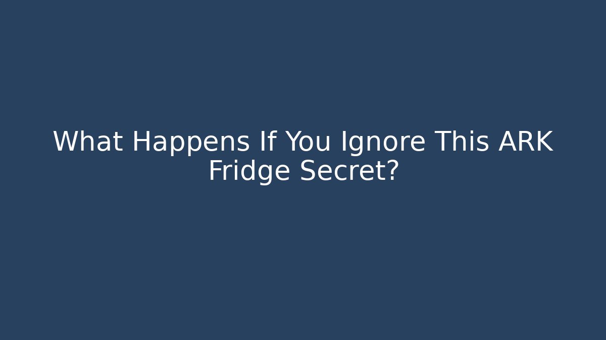 What Happens If You Ignore This ARK Fridge Secret?