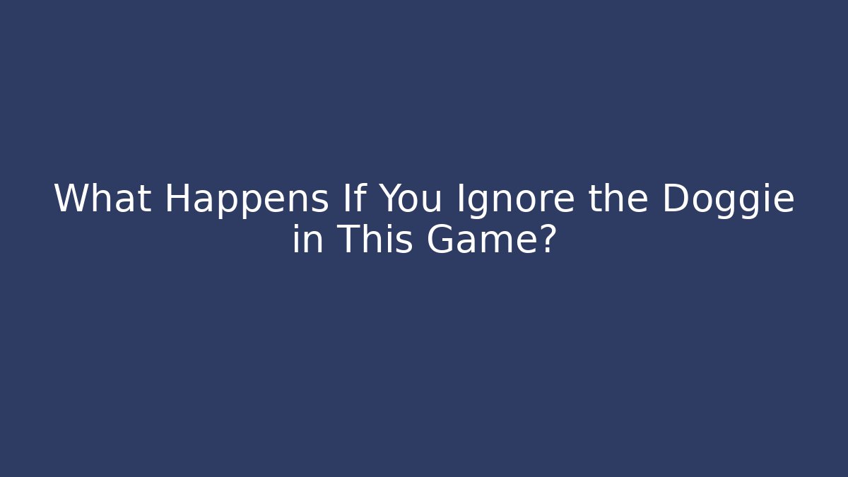What Happens If You Ignore the Doggie in This Game?