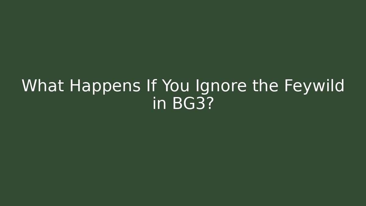 What Happens If You Ignore the Feywild in BG3?