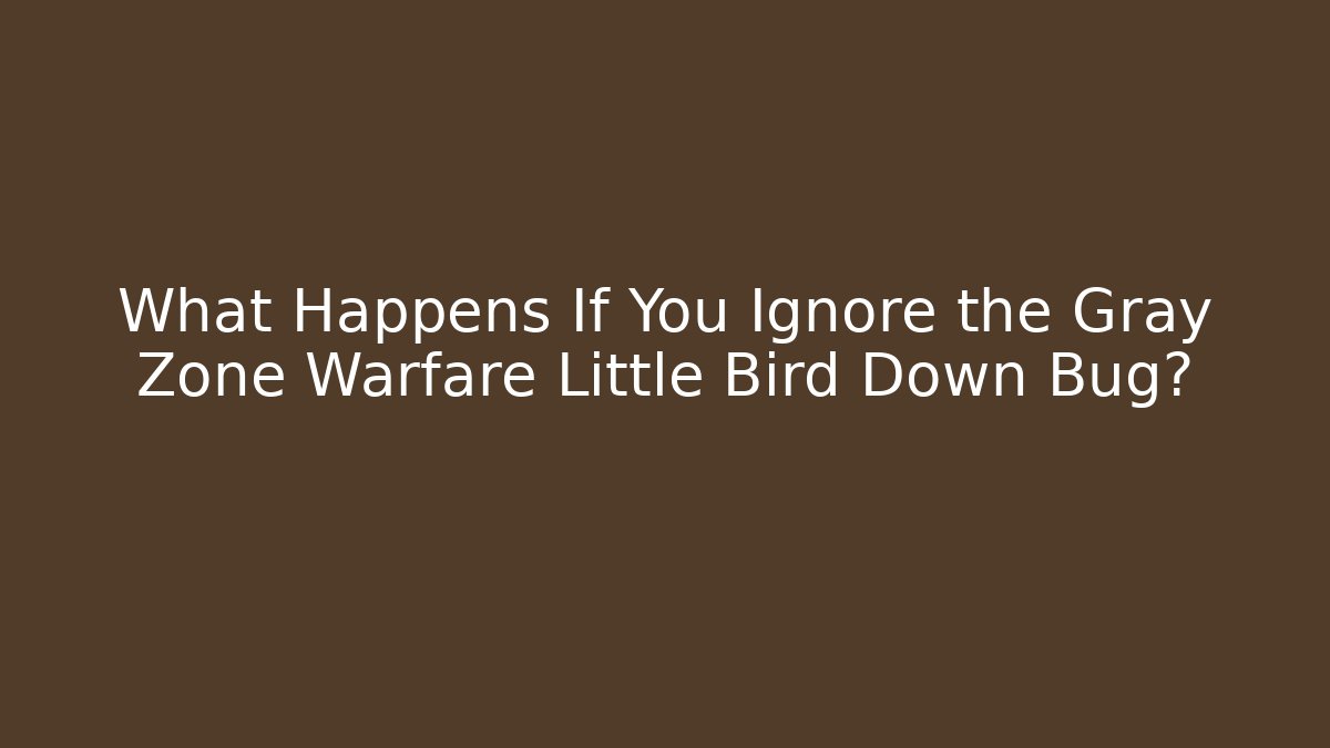 What Happens If You Ignore the Gray Zone Warfare Little Bird Down Bug? - Critter Realm