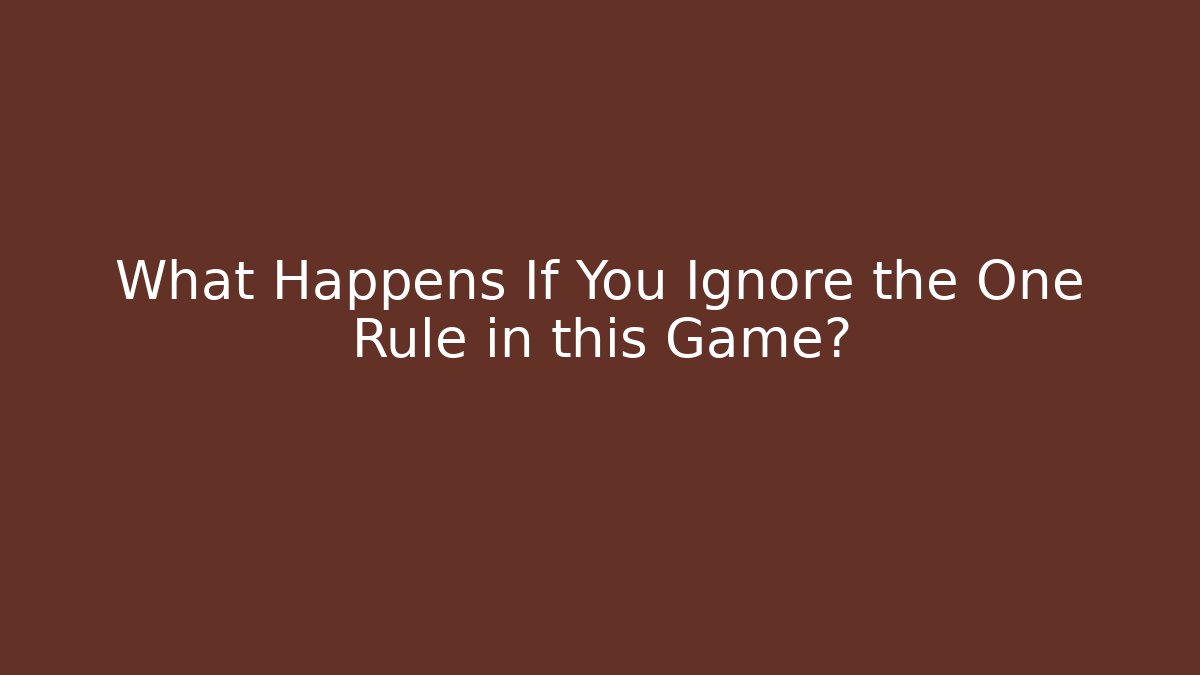 What Happens If You Ignore the One Rule in this Game?
