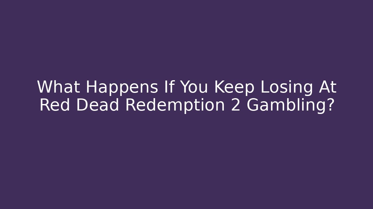 What Happens If You Keep Losing At Red Dead Redemption 2 Gambling?