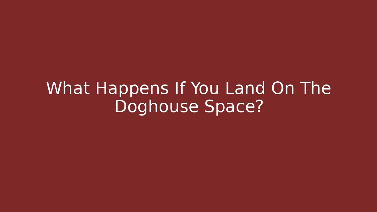 What Happens If You Land On The Doghouse Space?