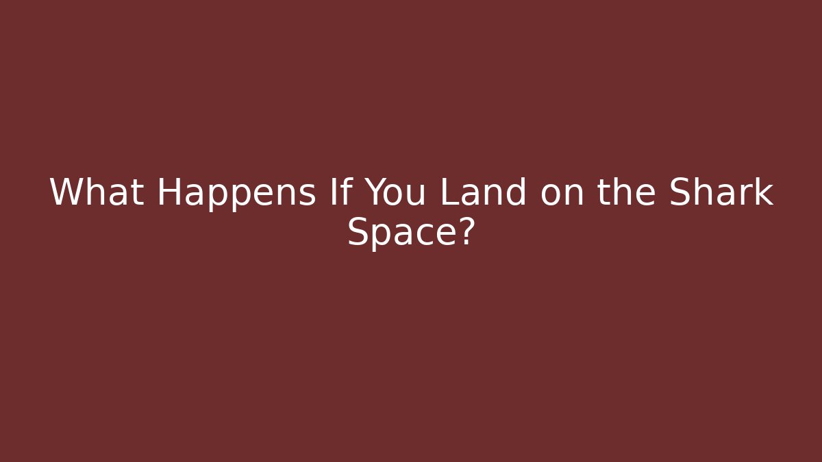 What Happens If You Land on the Shark Space?