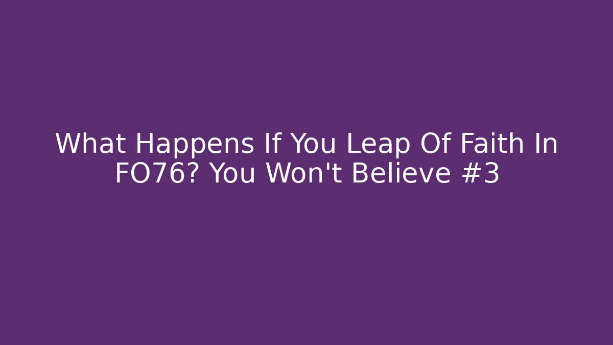 What Happens If You Leap Of Faith In FO76? You Won't Believe #3
