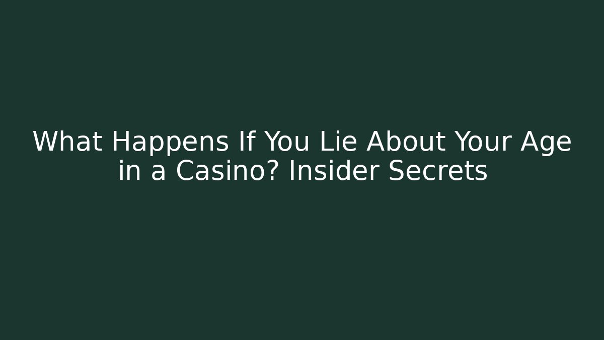 What Happens If You Lie About Your Age in a Casino? Insider Secrets