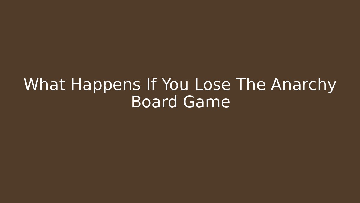 What Happens If You Lose The Anarchy Board Game