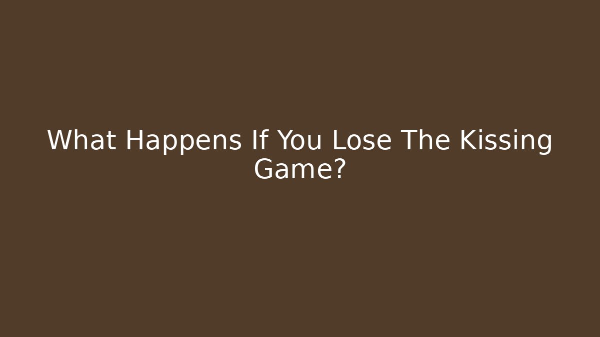 What Happens If You Lose The Kissing Game?