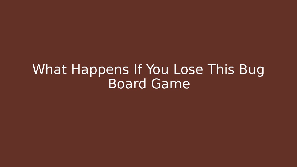 What Happens If You Lose This Bug Board Game