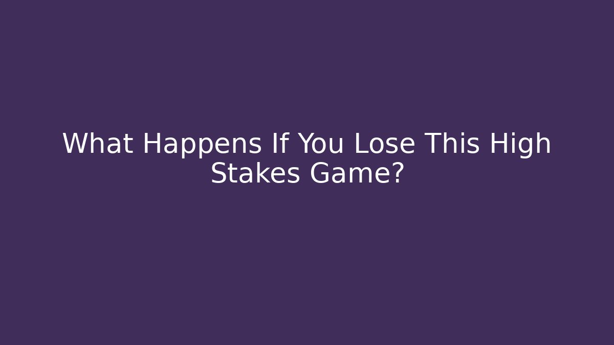 What Happens If You Lose This High Stakes Game?
