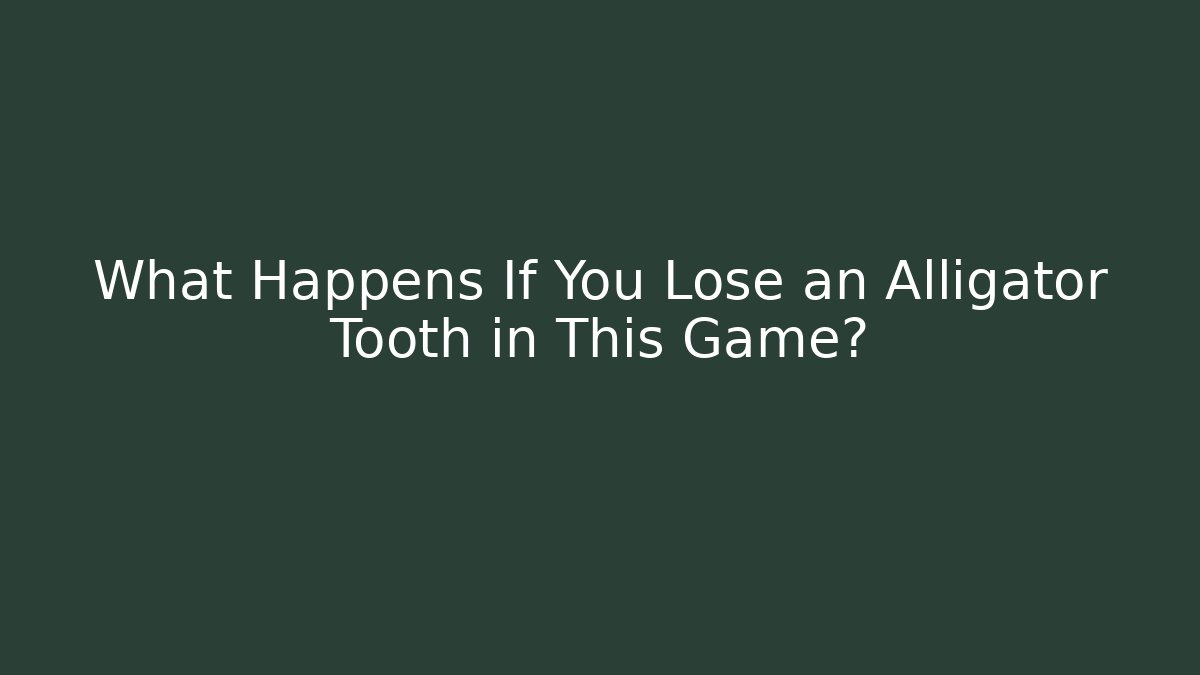 What Happens If You Lose an Alligator Tooth in This Game? - Critter Realm