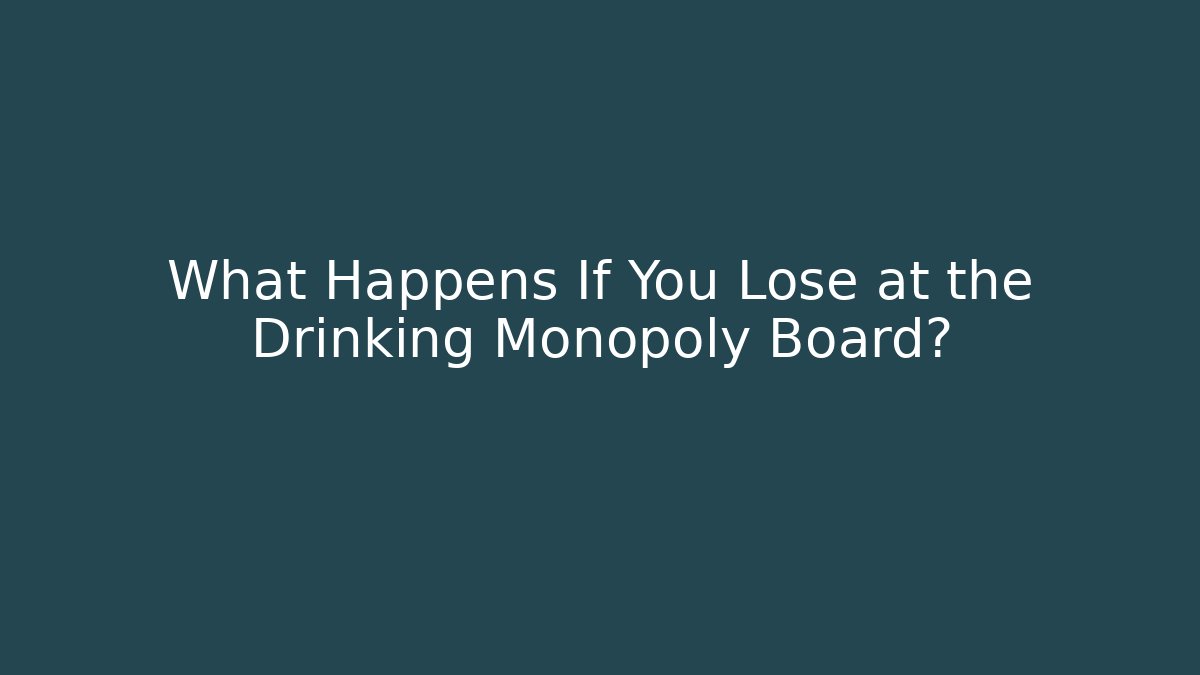 What Happens If You Lose at the Drinking Monopoly Board?