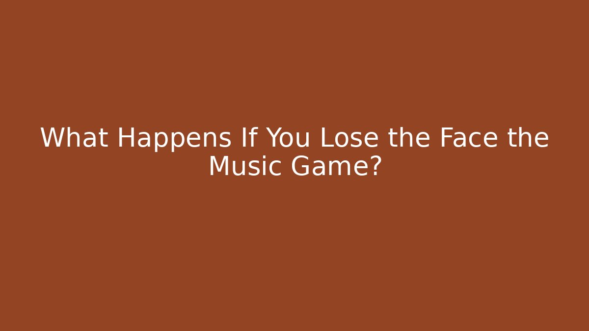 What Happens If You Lose the Face the Music Game?
