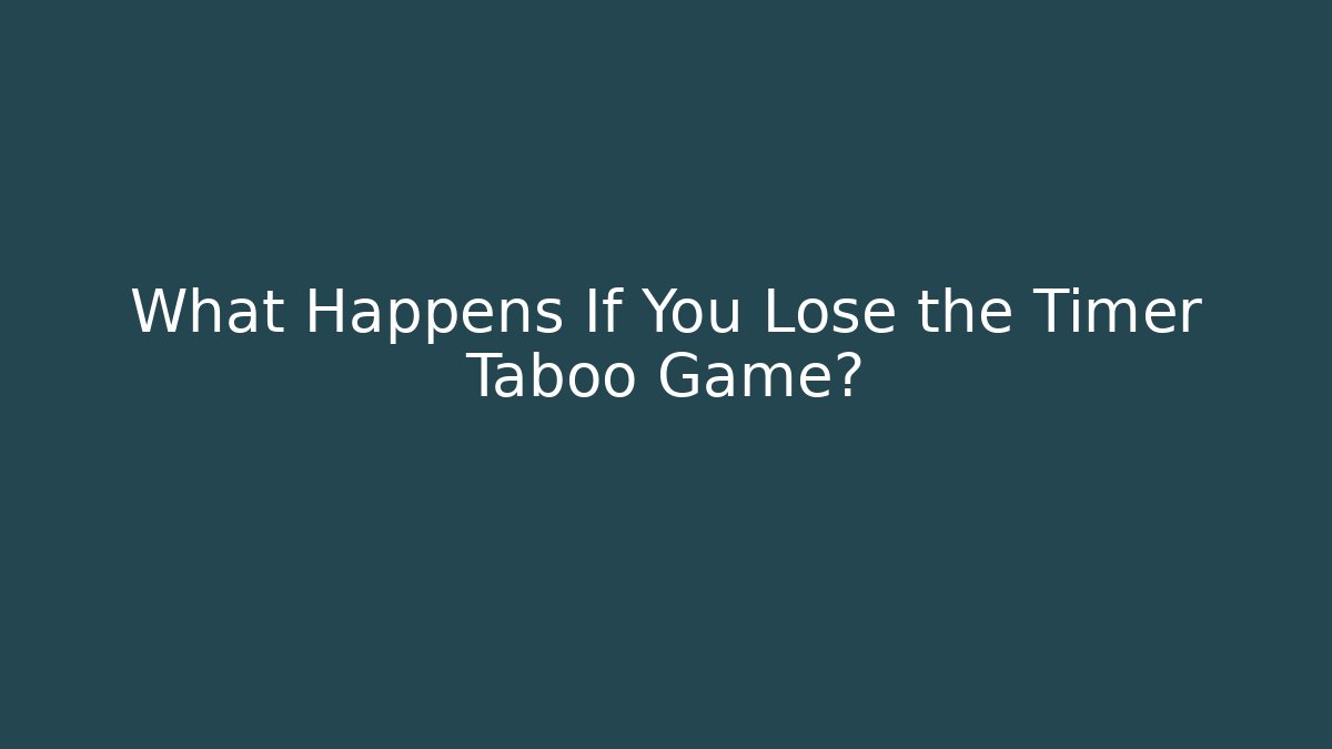 What Happens If You Lose the Timer Taboo Game?