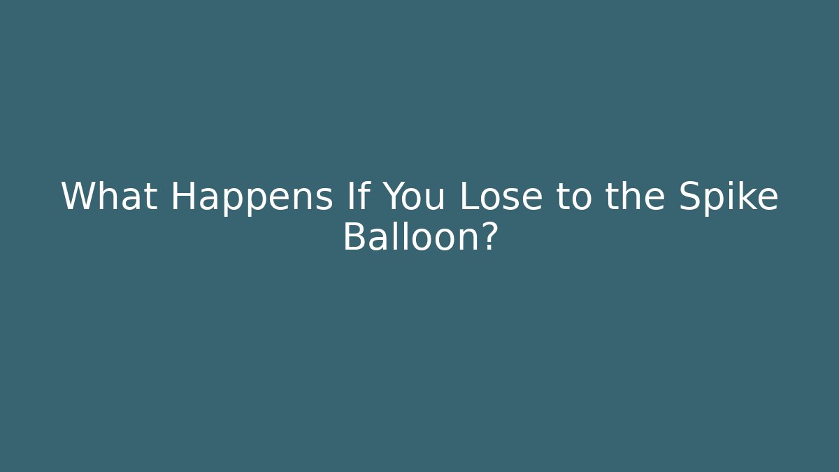 What Happens If You Lose to the Spike Balloon?