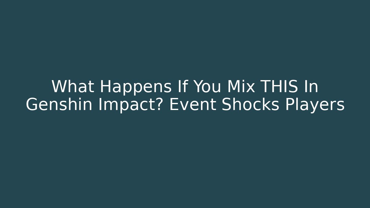 What Happens If You Mix THIS In Genshin Impact? Event Shocks Players