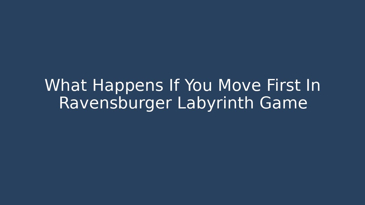 What Happens If You Move First In Ravensburger Labyrinth Game