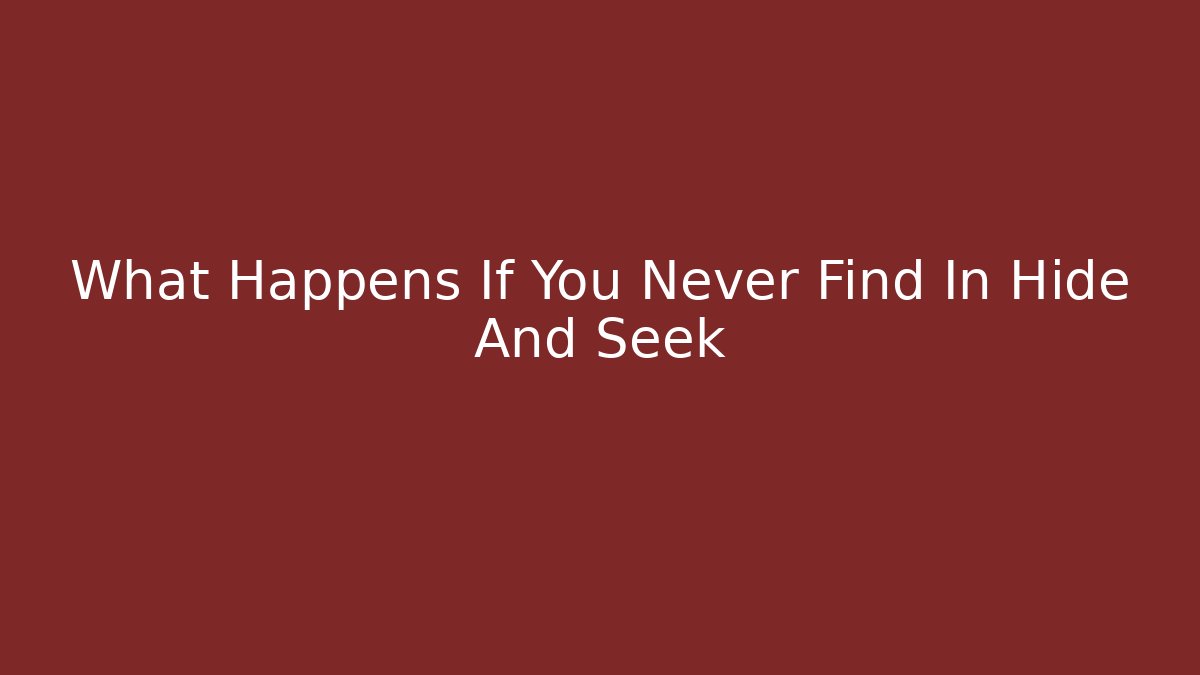 What Happens If You Never Find In Hide And Seek