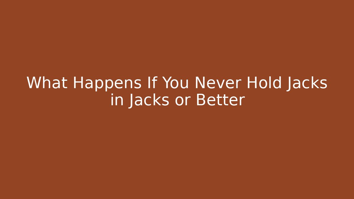 What Happens If You Never Hold Jacks in Jacks or Better